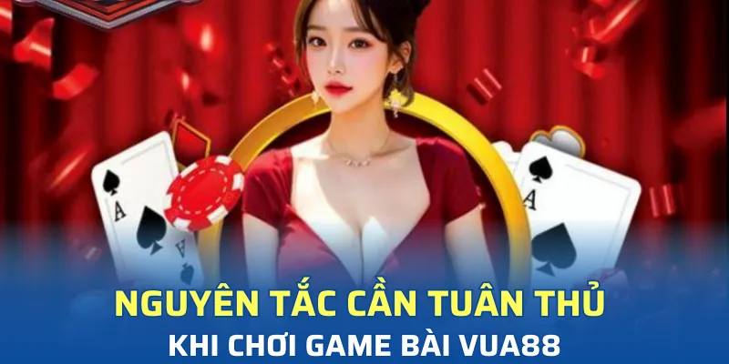 Nguyên tắc cần tuân thủ khi chơi game bài Vua88