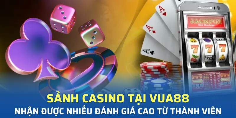 Sảnh casino nhận được nhiều đánh giá cao từ thành viên